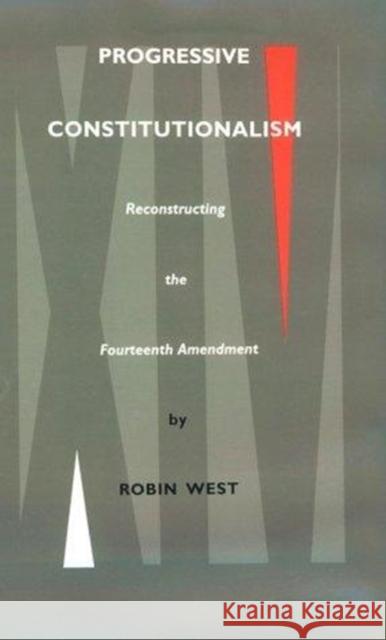 Progressive Constitutionalism: Reconstructing the Fourteenth Amemdment Robin West 9780822315254 Duke University Press - książka