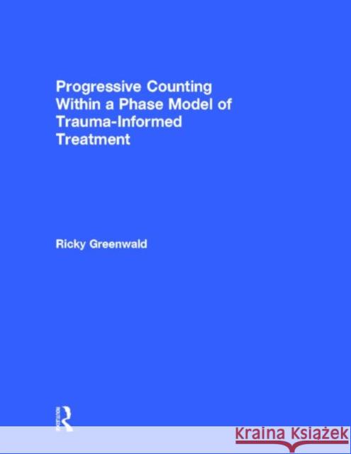 Progressive Counting Within a Phase Model of Trauma-Informed Treatment Ricky Greenwald 9780415829670 Routledge - książka