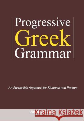 Progressive Greek Grammar: An Accessible Approach for Students and Pastors Jason Jc Jung 9781494262259 Createspace - książka