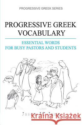 Progressive Greek Vocabulary: Essential Words for Busy Pastors and Students Jason Jung 9781545022757 Createspace Independent Publishing Platform - książka