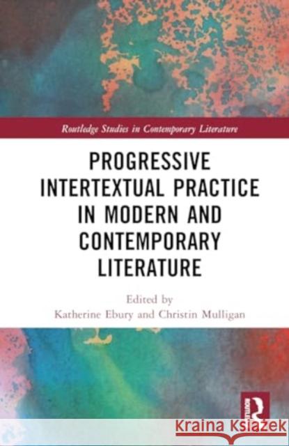 Progressive Intertextual Practice in Modern and Contemporary Literature Katherine Ebury Christin Mulligan 9781032578248 Routledge - książka