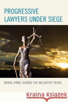 Progressive Lawyers Under Siege: Moral Panic During the McCarthy Years Wark, Colin 9780739195604 Lexington Books - książka