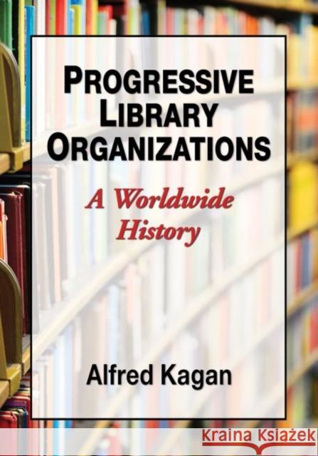 Progressive Library Organizations: A Worldwide History Alfred Kagan 9780786464005 McFarland & Company - książka