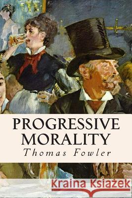 Progressive Morality Thomas Fowler 9781514131756 Createspace - książka