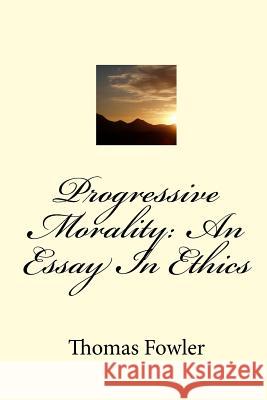 Progressive Morality: An Essay In Ethics Fowler, Thomas 9781449562427 Createspace Independent Publishing Platform - książka