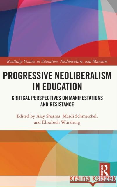 Progressive Neoliberalism in Education: Critical Perspectives on Manifestations and Resistance Ajay Sharma Mardi Schmeichel Elizabeth Wurzburg 9781032123059 Routledge - książka