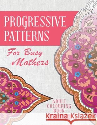 Progressive Patterns - For Busy Mothers: Adult Colouring Book Nikk Nakk Designs Niki Palmer Ros Tulleners 9781925422900 Westminster Designs - książka