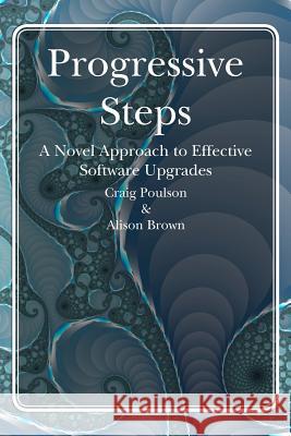 Progressive Steps: A Novel Approach to Effective Software Upgrades Craig Poulson Alison Brown 9781466493957 Createspace - książka