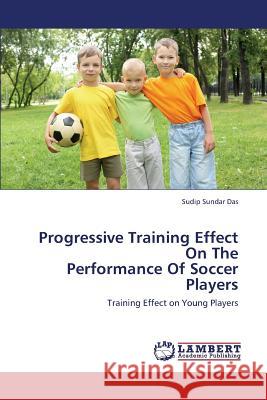 Progressive Training Effect on the Performance of Soccer Players Das Sudip Sundar 9783659427558 LAP Lambert Academic Publishing - książka