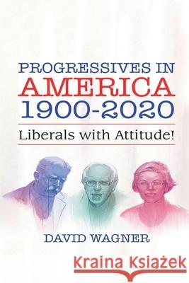 Progressives in America 1900-2020: Liberals with Attitude! David Wagner 9781956349160 Gotham Books - książka