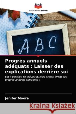 Progrès annuels adéquats: Laisser des explications derrière soi Moore, Jenifer 9786203183900 Editions Notre Savoir - książka