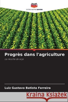 Progrès dans l'agriculture Batista Ferreira, Luiz Gustavo 9786208707941 Editions Notre Savoir - książka