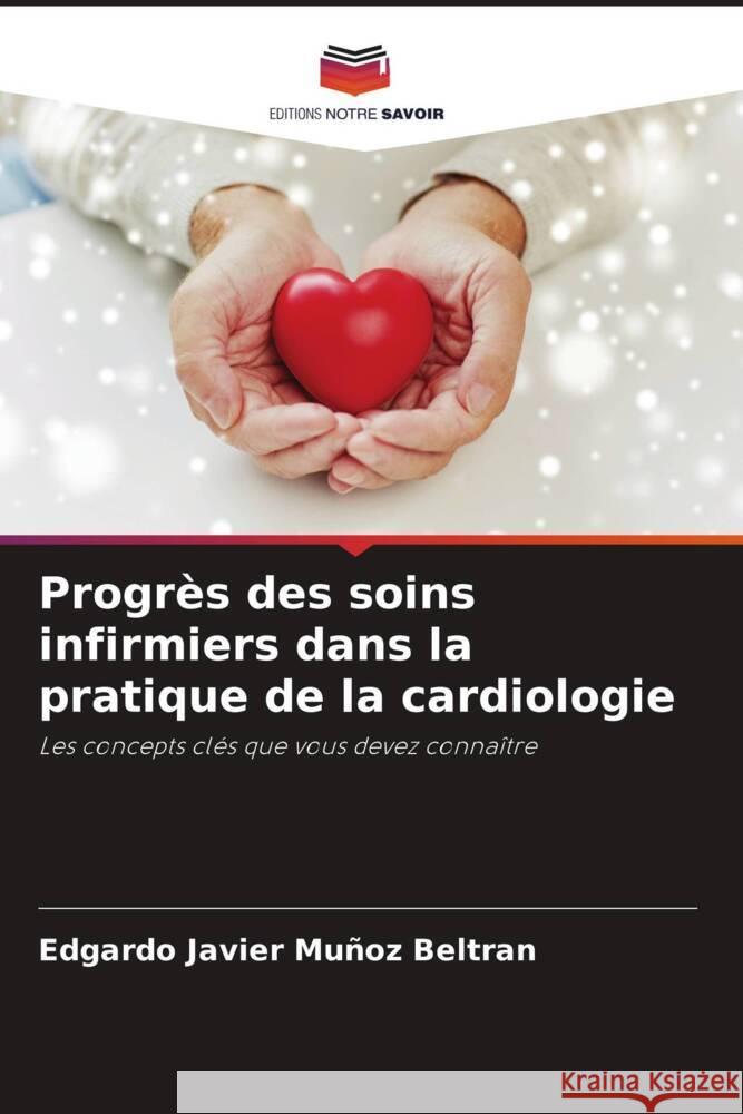 Progrès des soins infirmiers dans la pratique de la cardiologie Muñoz Beltran, Edgardo Javier 9786205428610 Editions Notre Savoir - książka