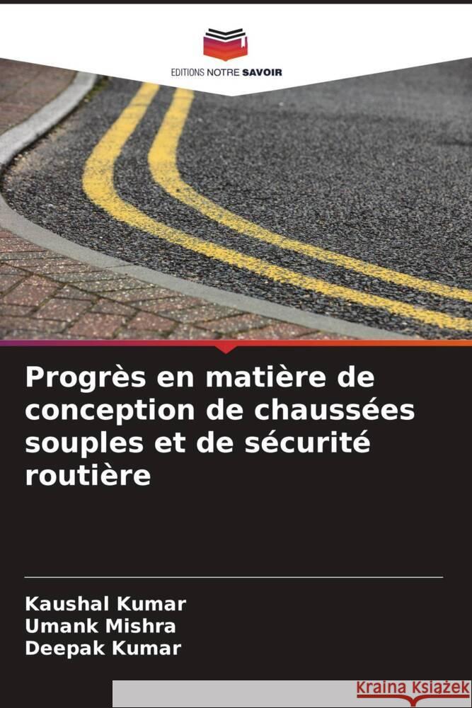 Progr?s en mati?re de conception de chauss?es souples et de s?curit? routi?re Kaushal Kumar Umank Mishra Deepak Kumar 9786207964741 Editions Notre Savoir - książka