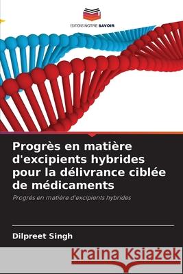 Progrès en matière d'excipients hybrides pour la délivrance ciblée de médicaments Singh, Dilpreet 9786208482046 Editions Notre Savoir - książka