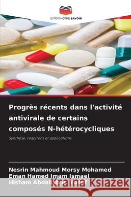 Progrès récents dans l'activité antivirale de certains composés N-hétérocycliques Morsy Mohamed, Nesrin Mahmoud, Imam Ismael, Eman Hamed, A. Yosef, Hisham Abdallah 9786209260780 Editions Notre Savoir - książka