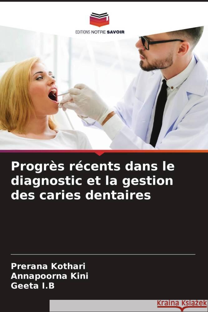 Progr?s r?cents dans le diagnostic et la gestion des caries dentaires Prerana Kothari Annapoorna Kini Geeta I 9786204673691 Editions Notre Savoir - książka