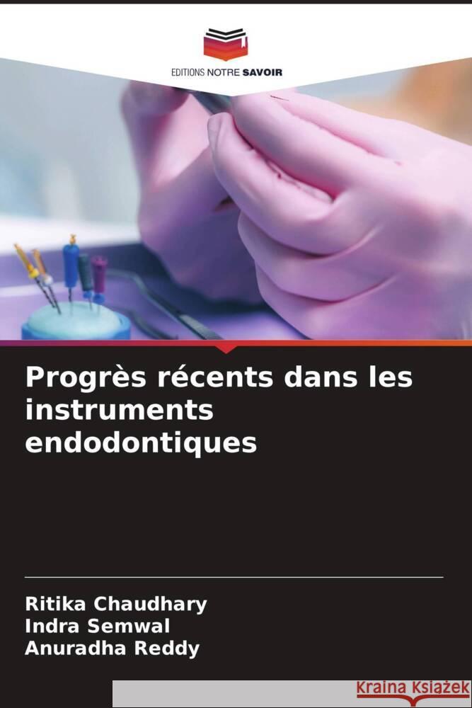 Progr?s r?cents dans les instruments endodontiques Ritika Chaudhary Indra Semwal Anuradha Reddy 9786207324248 Editions Notre Savoir - książka