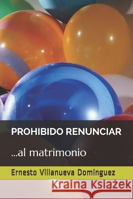 Prohibido Renunciar: ...Al Matrimonio Ernesto Villanuev 9781795511247 Independently Published - książka