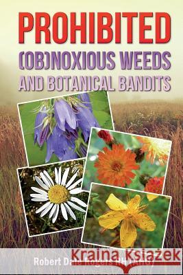 Prohibited (OB)Noxious Weeds: Botanical Bandits Robert Dale Roger 9781497323667 Createspace - książka