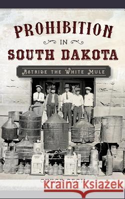 Prohibition in South Dakota: Astride the White Mule Chuck Cecil 9781531699949 History Press Library Editions - książka