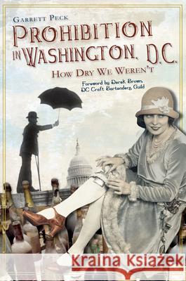 Prohibition in Washington, D.C.:: How Dry We Weren't Peck, Garrett 9781609492366 History Press - książka