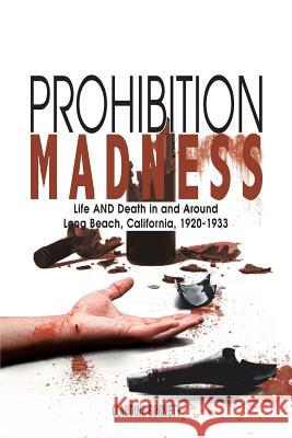 Prohibition Madness: Life and Death in and Around Long Beach, California, 1920-1933 Burnett, Claudine 9781477291610 Authorhouse - książka