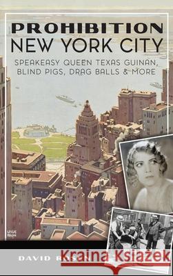 Prohibition New York City: Speakeasy Queen Texas Guinan, Blind Pigs, Drag Balls and More David Rosen 9781540245380 History PR - książka
