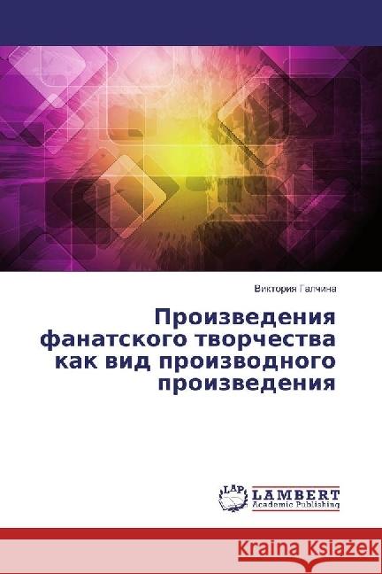 Proizvedeniya fanatskogo tvorchestva kak vid proizvodnogo proizvedeniya Galchina, Viktoriya 9783659946929 LAP Lambert Academic Publishing - książka