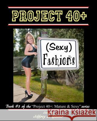 Project 40+: (Sexy) Fashions: Mature & Sexy MR Jeffrey D. Glasser 9781480153431 Createspace - książka