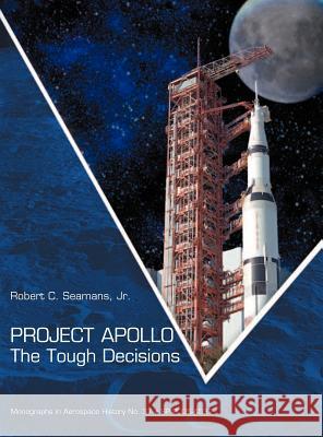 Project Apollo: The Tough Decisions (NASA Monographs in Aerospace History series, number 37) Seamans, Robert C. 9781907521560 WWW.Militarybookshop.Co.UK - książka