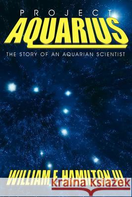 Project Aquarius: The Story of an Aquarian Scientist Hamilton, William F., III 9781420876567 Authorhouse - książka