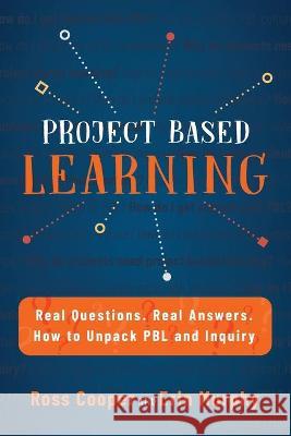 Project Based Learning: Real Questions. Real Answers. How to Unpack PBL and Inquiry Ross Cooper, Erin Murphy 9781948212250 Times 1 Publications - książka