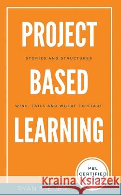 Project Based Learning Stories and Structures: Wins, Fails, and Where to Start Ryan Steuer 9781986964265 Createspace Independent Publishing Platform - książka