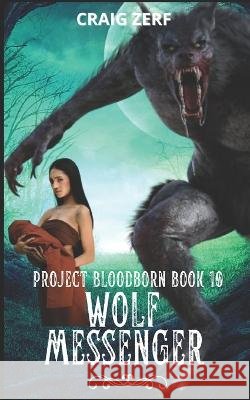 Project Bloodborn - Book 10: WOLF MESSENGER: A werewolves & shifters novel Craig Zerf 9798847384230 Independently Published - książka