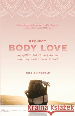 Project Body Love: My quest to love my body and the surprising truth I found instead Harrold, Jessie 9781999544409 Jessie Harrold - książka