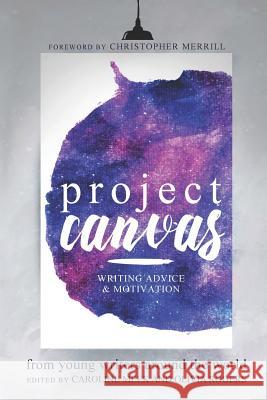 Project Canvas: Writing Advice & Motivation from Young Writers Around the World Olivia Rogers Christopher Merrill Alea Harper 9781726817035 Independently Published - książka