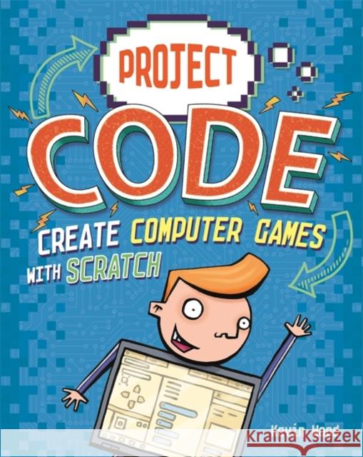 Project Code: Create Computer Games with Scratch Kevin Wood 9781445155975 Hachette Children's Group - książka