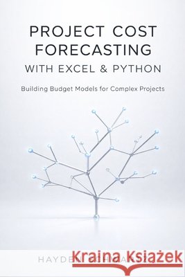 Project Cost Forecasting with Excel & Python: Building Budget Models for Complex Projects Munrow, Danny, Schwartz, Hayden 9798252125008 Independently Published - książka