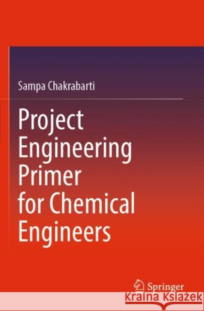 Project Engineering Primer for Chemical Engineers Sampa Chakrabarti 9789811906626 Springer - książka