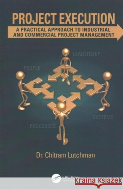 Project Execution: A Practical Approach to Industrial and Commercial Project Management Chitram Lutchman (Suncor Energy Inc., Ca   9781138118089 CRC Press - książka