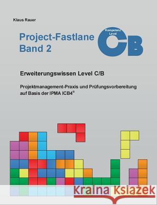 Project-Fastlane - Kompetenzlevel C/B: Projektmanagement-Praxis und Prüfungsvorbereitung auf Basis der IPMA ICB4 Rauer, Klaus 9783752868654 Books on Demand - książka