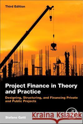 Project Finance in Theory and Practice: Designing, Structuring, and Financing Private and Public Projects Gatti, Stefano 9780128114018  - książka