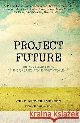 Project Future: The Inside Story Behind the Creation of Disney World Chad Denver Emerson 9780615347776 Ayefour Publishing - książka