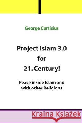 Project Islam 3.0 for 21. Century!: Peace inside Islam and with other Religions George Curtisius 9781511411578 Createspace Independent Publishing Platform - książka
