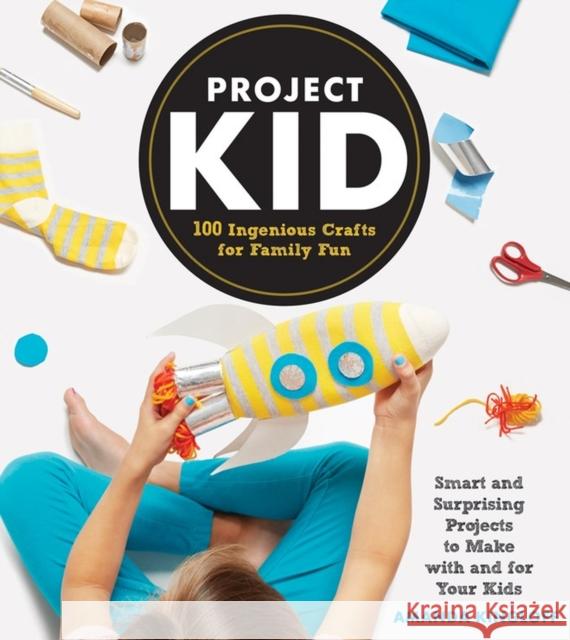 Project Kid: 100 Ingenious Crafts for Family Fun Amanda Kingloff 9781579657420 Artisan Publishers - książka
