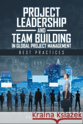 Project Leadership and Team Building in Global Project Management: Best Practices Pranav Bhola 9781482886375 Partridge India - książka