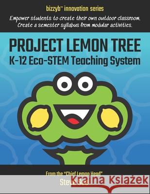 Project Lemon Tree K-12 Eco-STEM Teaching System: Empower students to create their own outdoor classroom. Create a semester syllabus from modular acti Sue, Steve 9781796535655 Independently Published - książka