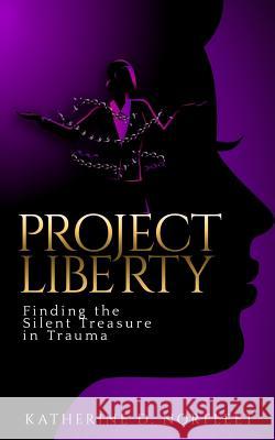 Project Liberty: Finding the Silent Treasure in Trauma Katherine D. Norfleet 9781717463418 Createspace Independent Publishing Platform - książka