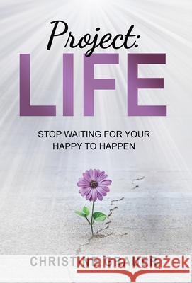 Project LIFE: Stop Waiting for Your Happy to Happen Christine Grauer 9781647461607 Author Academy Elite - książka